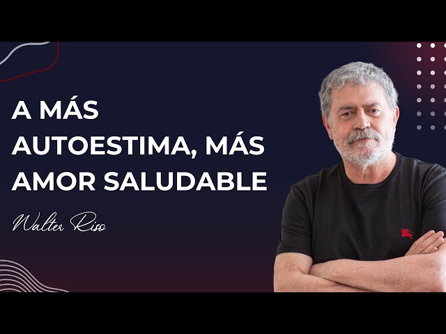 A más autoestima, más amor saludable - Walter Riso