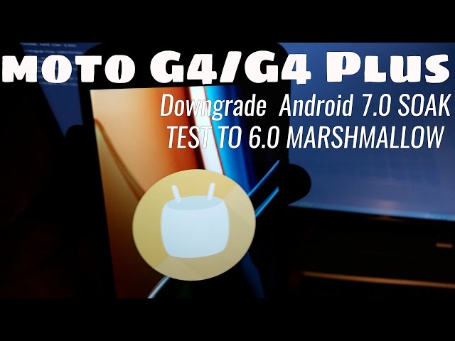 Moto G4/G4 Plus Downgrade Android 7.0 To Android 6.0 Marshmallow Tutorial