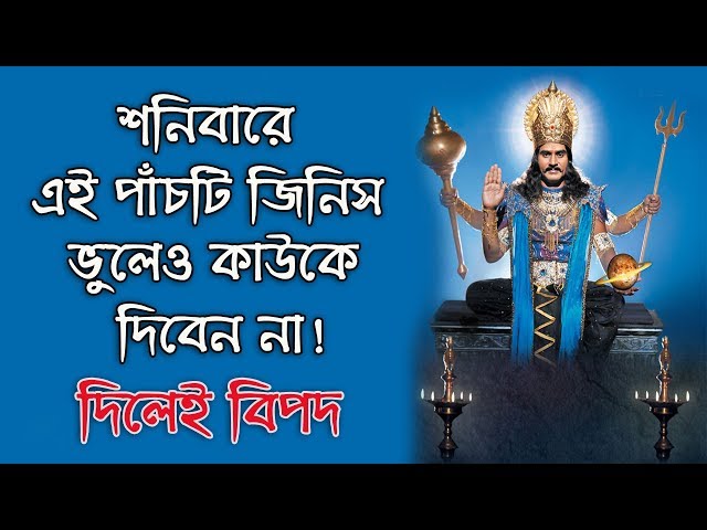 শনিবারে ভুলেও এই পাঁচটি জিনিস কাউকে দিবেন না !