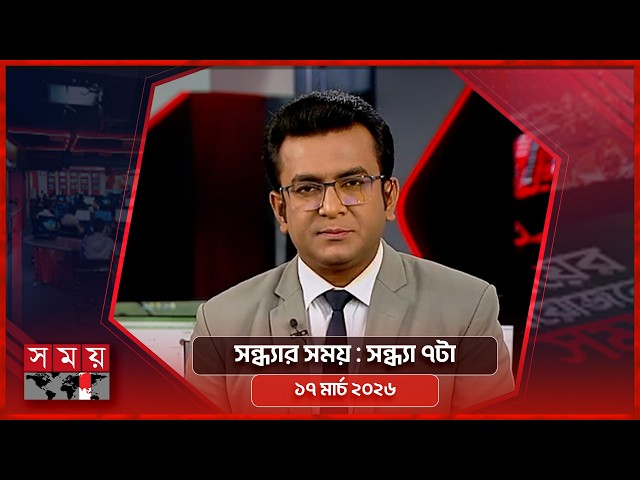 সন্ধ্যার সময় | সন্ধ্যা ৭টা | ১৭ মার্চ ২০২৬ | Somoy TV Bulletin 7pm | Latest Bangladeshi News