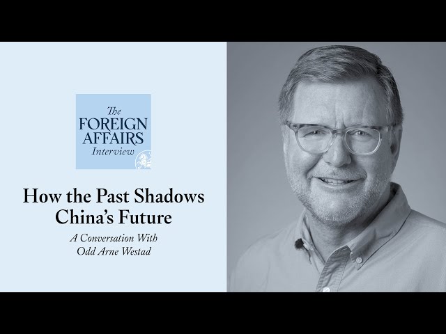 Odd Arne Westad: How the Past Shadows China’s Future | Foreign Affairs Interview