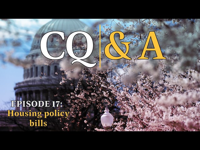 CQ & A: Episode 17 — Housing policy bills