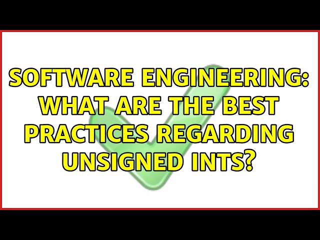 Software Engineering: What are the best practices regarding unsigned ints? (11 Solutions!!)