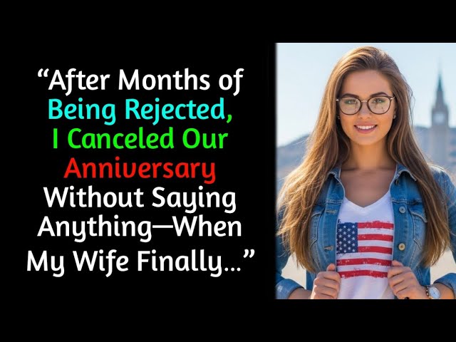 “After Months of Being Rejected, I Canceled Our Anniversary Without Saying AnythingWhen My Wife Fi