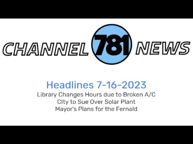 Library A/C Issues, City Sues Over Solar Plant, Fernald Plans - Channel 781 Headlines 7-16-2023