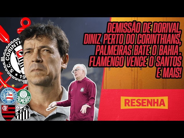 DINIZ NO CORINTHIANS? DEMISSÃO DE DORIVAL, VITÓRIAS DE PALMEIRAS E FLAMENGO | RESENHA DA RODADA