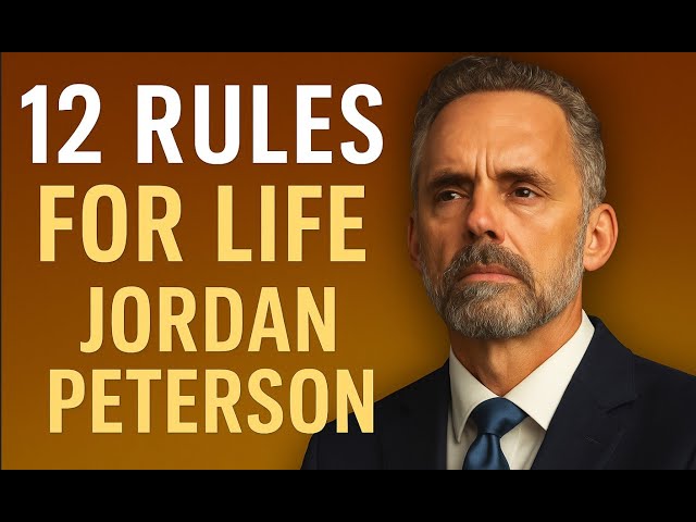 Jordan Peterson’s 12 Rules for Life — Explained in 8 Minutes
