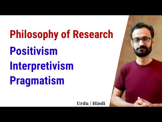 Philosophy of Research || Positivism || Pragmatism || Interpretivism