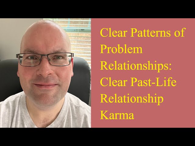 Clear Patterns of Problem Relationships: Clear Past-Life Relationship Karma