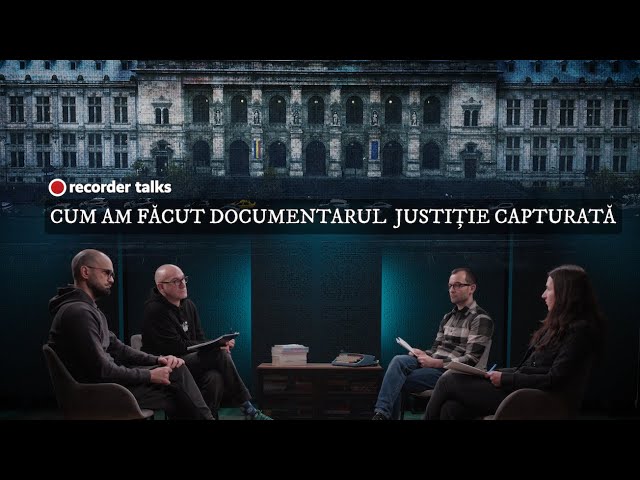 RECORDER TALKS. Dezbatere cu jurnaliștii care au lucrat la documentarul „Justiție capturată”