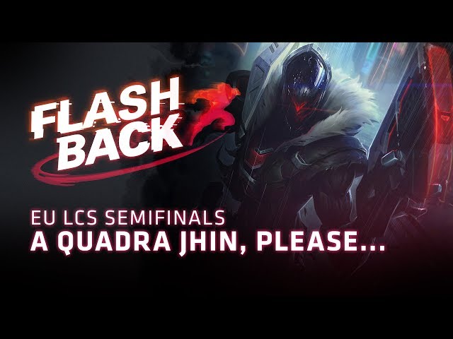 FLASHBACK // A Quadra Jhin, please... (2018 EU LCS Spring Semifinals)