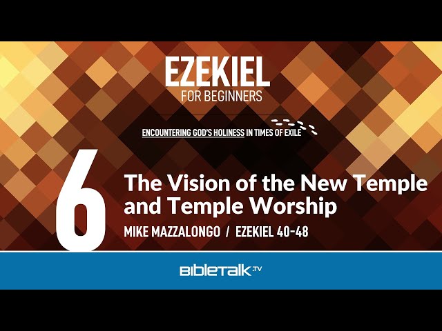 The Vision of the New Temple and Temple Worship (Ezekiel 40-48 Bible Study) – Mike Mazzalongo