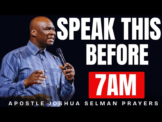 SPEAK THIS BEFORE 7AM – YOUR MOUTH CONTROLS YOUR DAY | APOSTLE JOSHUA SELMAN