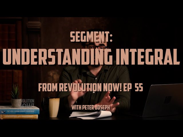 "Understanding Integral" | Segment from Revolution Now! with Peter Joseph | Ep #55