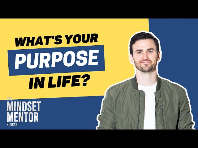 What's Your Purpose In Life | The Mindset Mentor Podcast