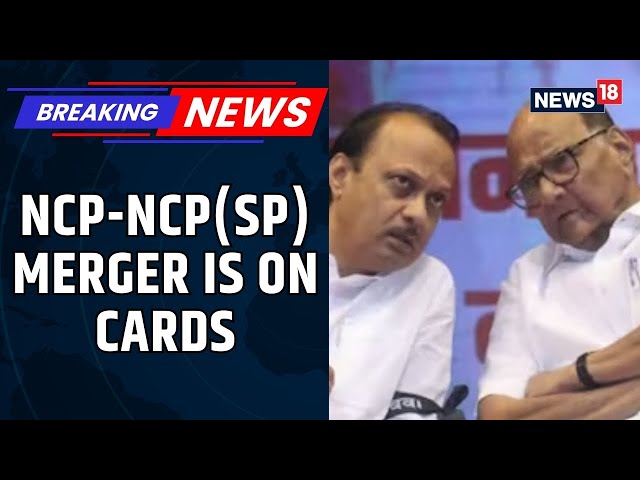 NCP-NCP(SP) Leaders Confirm Merger Talks, Pawar Family To Decide Amid Ajit Pawar Outreach | News18
