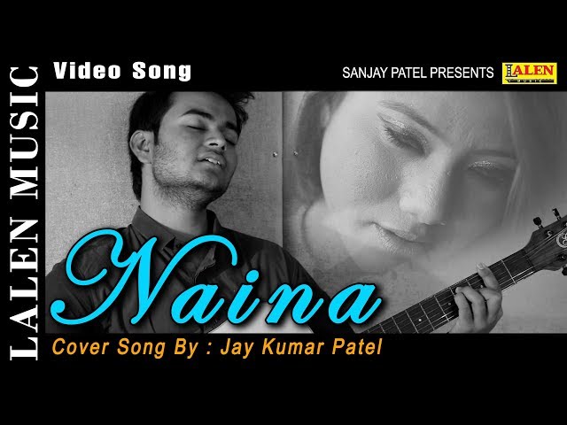 NAINA | COVER SONG | JAY KUMAR PATEL | LALEN MUSIC