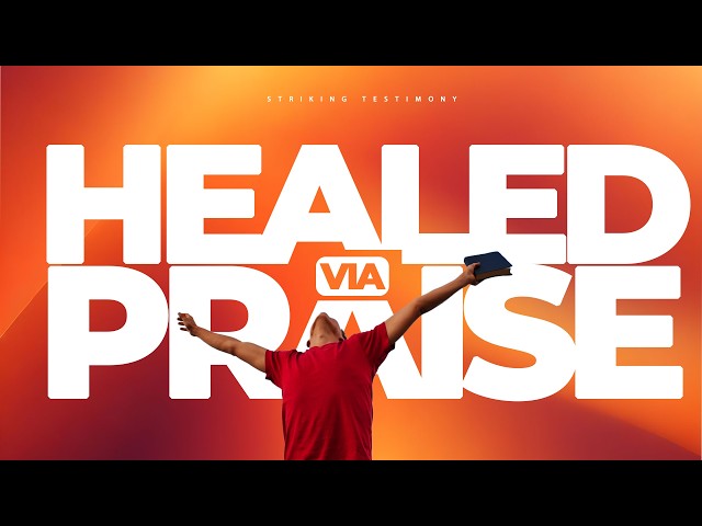Striking Testimony: Healed via Praise