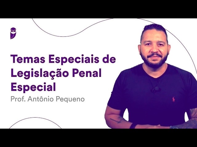 Temas Especiais de Legislação Penal Especial - Prof. Antônio Pequeno