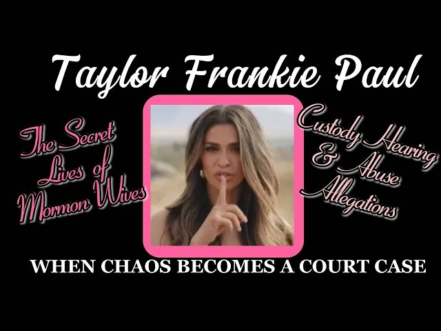 Taylor Frankie Paul: Custody NOT in TAYLOR'S Favor