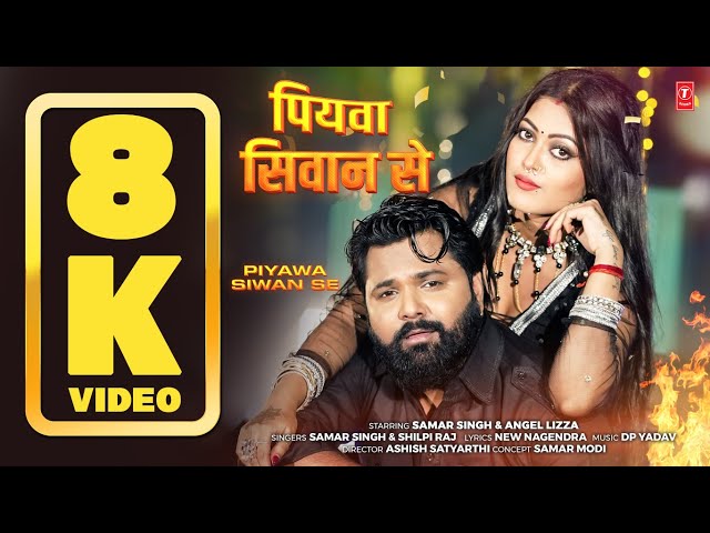 8K VIDEO - Piyawa Siwan Se | Superhit Bhojpuri Song | SAMAR SINGH & SHILPI RAJ | Ft. ANGEL Lizza