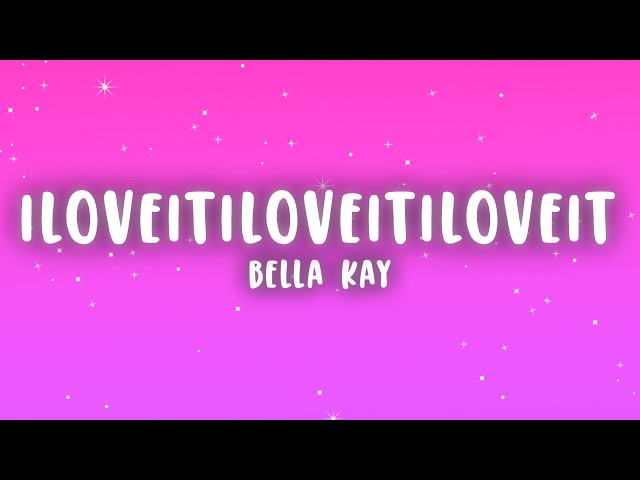 Bella Kay - iloveitiloveitiloveit (Lyrics)