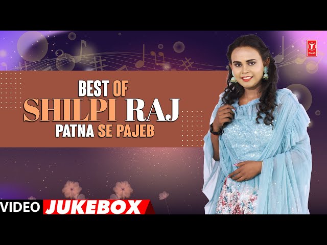 Video Jukebox: Non Stop Best Songs of Shilpi Raj | Patna Se Pajeb | Bhojpuri Nonstop Songs |T-Series