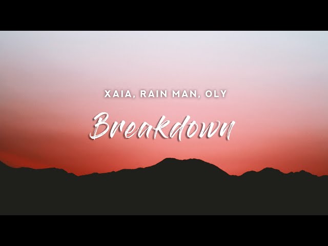 Xaia, Rain Man, Oly - Breakdown (Lyrics)