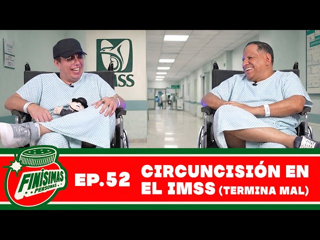 CIRCUNCISIÓN EN EL IMSS (TERMINAL MAL) - Finísimas Personas con Gianni Pex y Rulo Matías