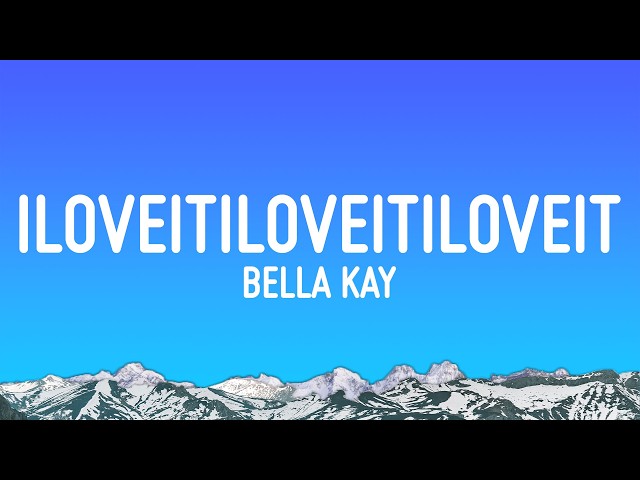 Bella Kay - iloveitiloveitiloveit (Lyrics)