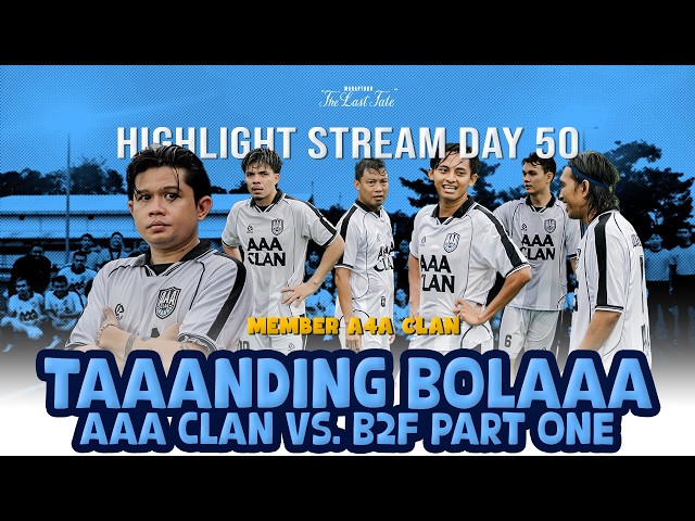 HIGHLIGHT AAA CLAN VS B2F TANDING BOLAAA - MARAPTHON THE LAST TALE DAY 50 HIGHLIGHT