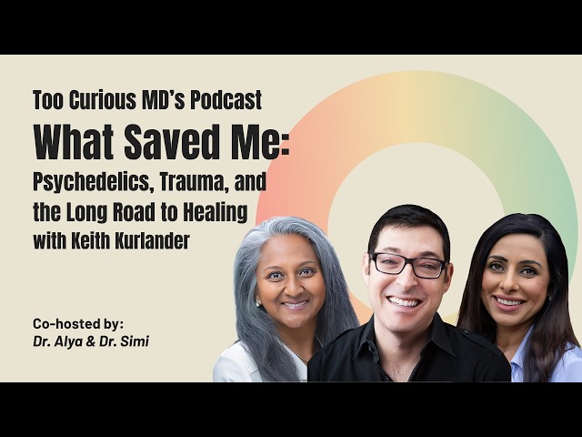 What Saved Me: Psychedelics, Trauma, & the Road to Healing | Keith Kurlander Ep.31 Too Curious MD's