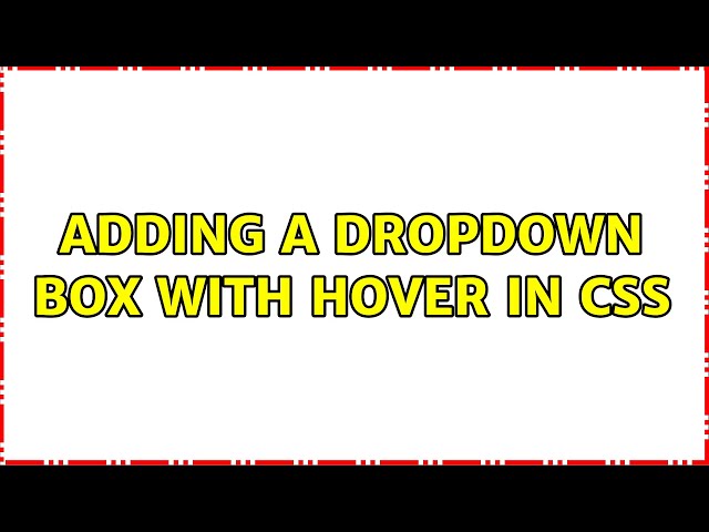 Adding a dropdown box with hover in CSS