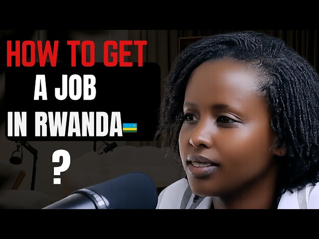 How To Get a Job In Rwanda With Zero Experience: Tips For Recent Graduates