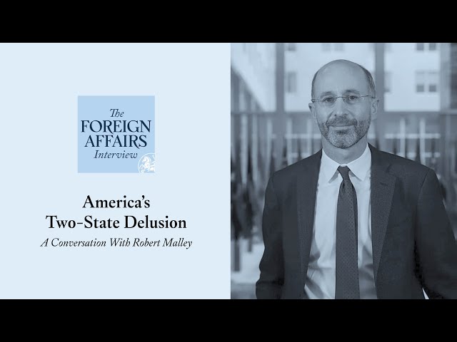 Robert Malley: America’s Two-State Delusion | Foreign Affairs Interview