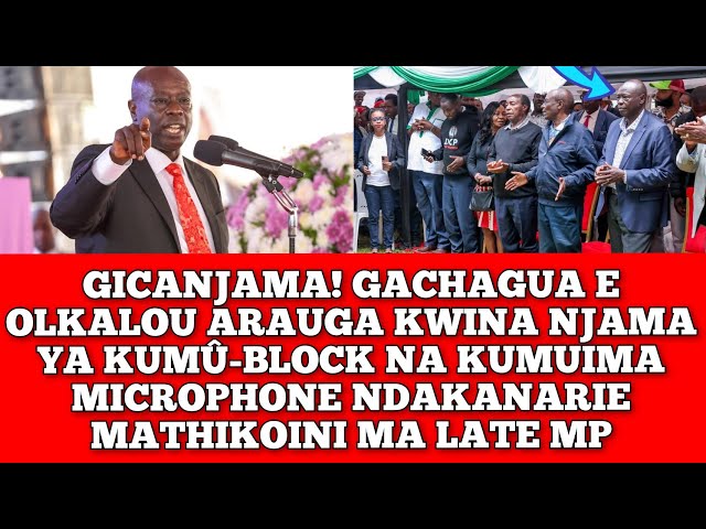 BREAKING! GACHAGUA Ê OLKALOU KUUGA KWINA NJAMA YA KUMU-BLOCK GUTHII MATHIKO NA KUMUIMA MICROPHONE
