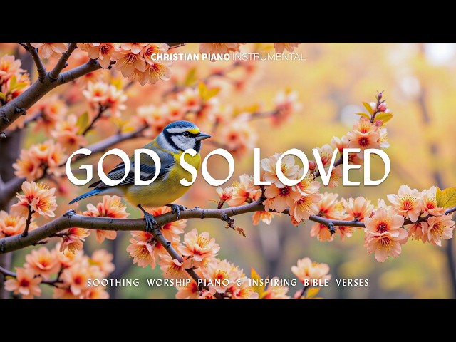 God So Loved : Powerful Spring Worship Piano & Inspiring Bible Verses With Blooming Spring Scenes