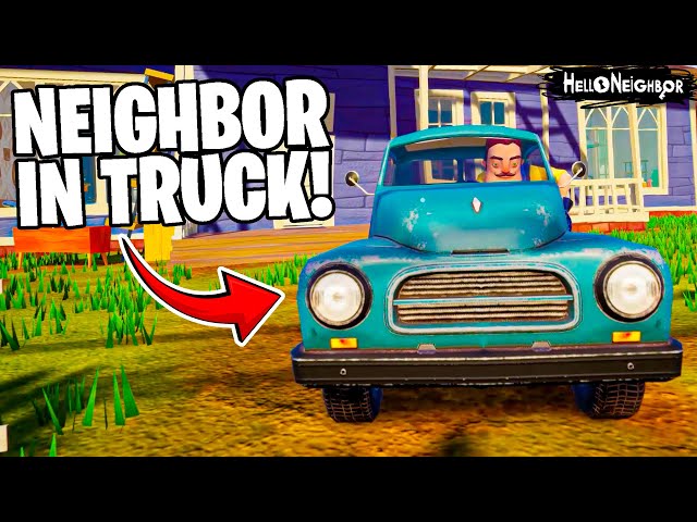 Hello Neighbor BUT NEIGHBOR GOT A TRUCK!