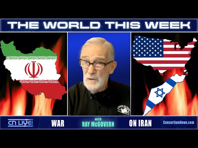 THE WORLD THIS WEEK - w/ Ray McGovern - WAR ON IRAN
