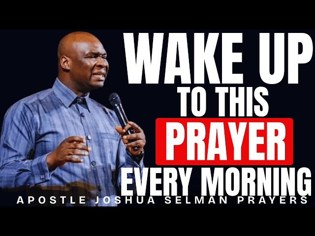 SAY THIS PRAYER FIRST THING EVERY MORNING | APOSTLE JOSHUA SELMAN