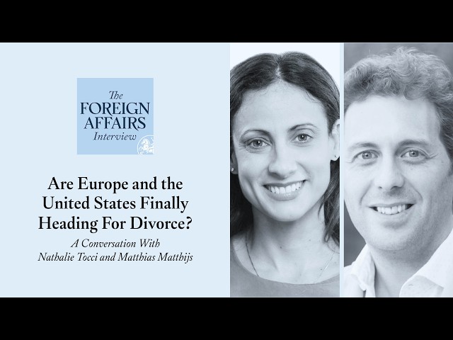 Nathalie Tocci and Matthias Matthijs: Are Europe and the United States Finally Heading For Divorce?