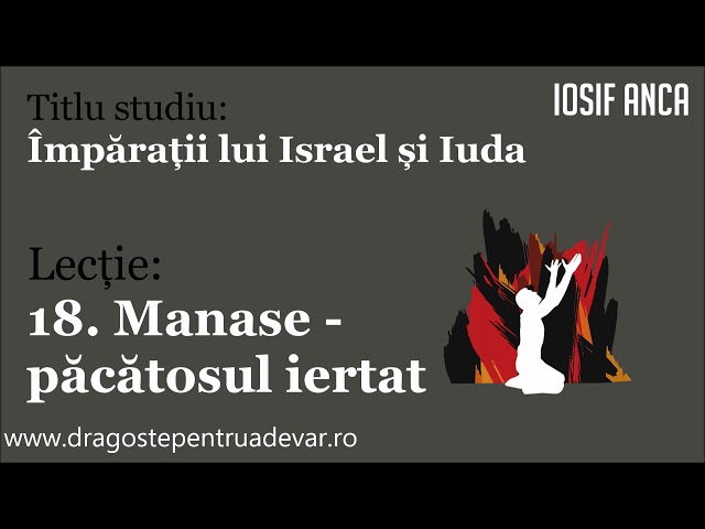 Iosif Anca - Manase, păcătosul iertat (Împărații lui Israel și Iuda 18/20)