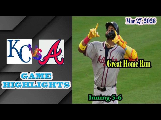 Kansas City Royals vs Atlanta Braves inning 5-6 Game Highlights 27/3/2026-MLB Season 2026