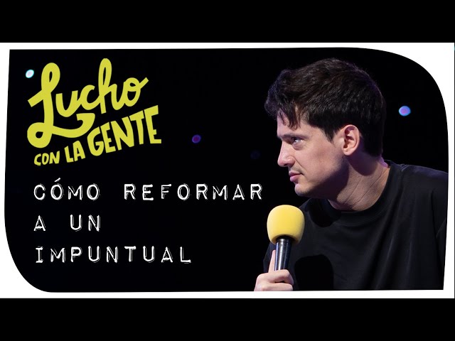 Lucho con La Gente #169 - Cómo Reformar a Un Impuntual