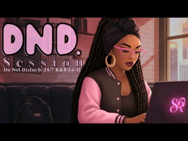 DND. Session | Soft Hustle R&B Lo-Fi (24/7 Live Study + Work Music)