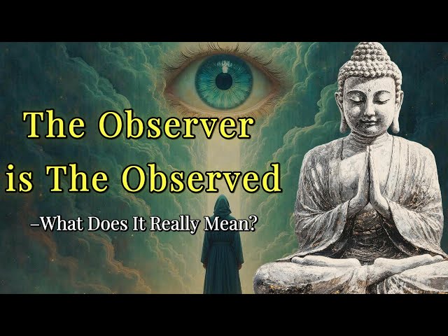 The Observer is The Observed: What Does It Really Mean? – A Buddhist Wisdom