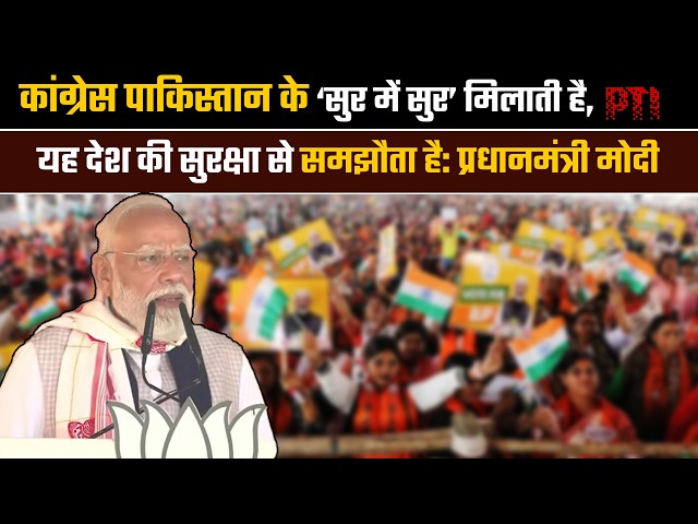 कांग्रेस पाकिस्तान के ‘सुर में सुर’ मिलाती है, यह देश की सुरक्षा से समझौता है: पीएम नरेंद्र मोदी