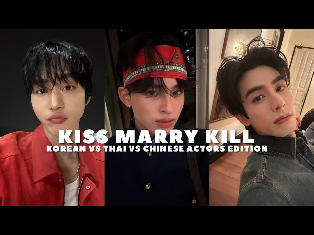 KISS MARRY KILL | KOREAN VS THAI VS CHINESE ACTORS EDITION