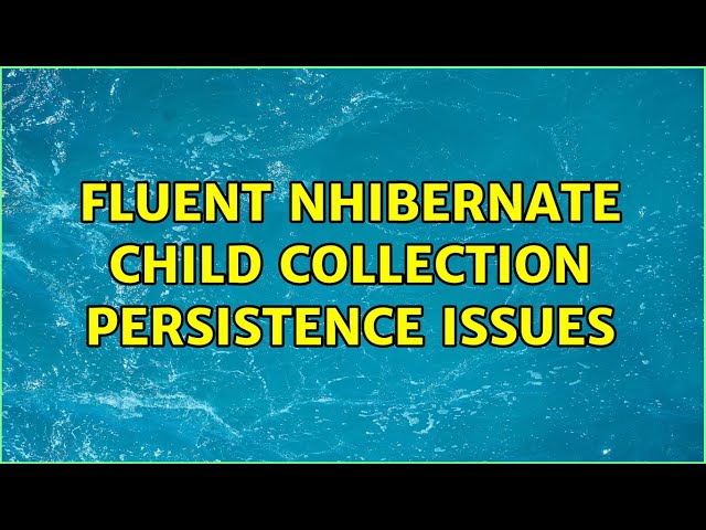 Fluent NHibernate Child collection persistence issues