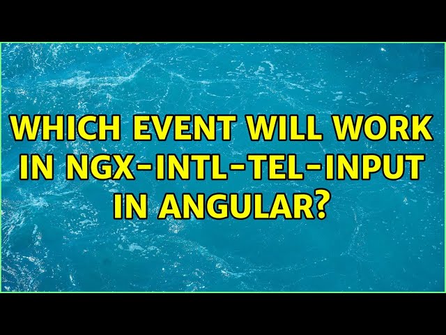 Which event will work in ngx-intl-tel-input in angular?